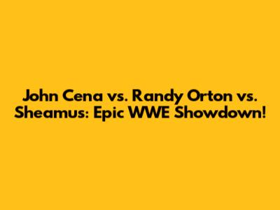 John Cena vs. Randy Orton vs. Sheamus: Epic WWE Showdown!