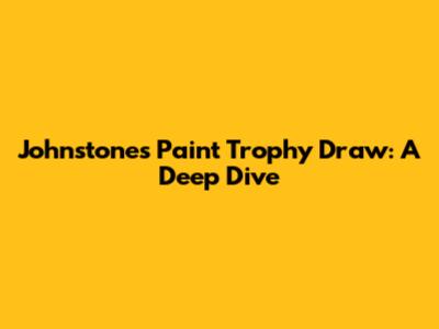 Johnstone's Paint Trophy Draw: A Deep Dive