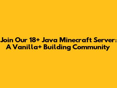 Join Our 18+ Java Minecraft Server: A Vanilla+ Building Community