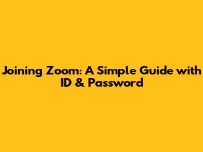 Joining Zoom: A Simple Guide with ID & Password