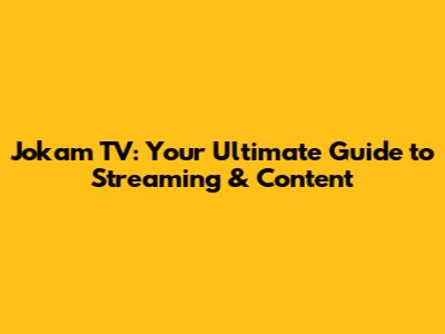 Jokam TV: Your Ultimate Guide to Streaming & Content