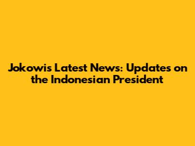 Jokowi's Latest News: Updates on the Indonesian President