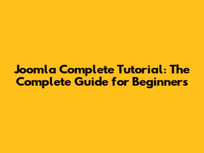Joomla Complete Tutorial: The Complete Guide for Beginners