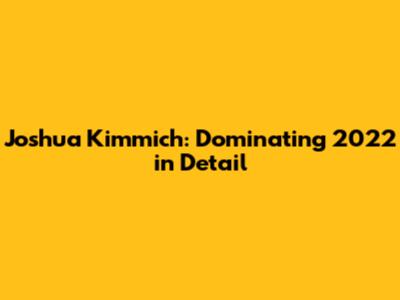 Joshua Kimmich: Dominating 2022 in Detail