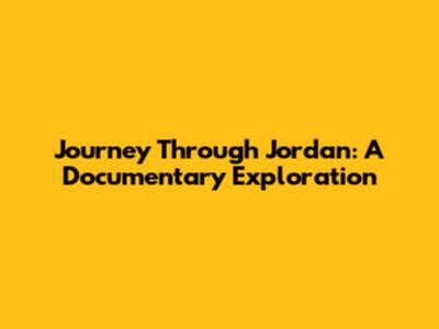 Journey Through Jordan: A Documentary Exploration