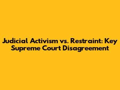 Judicial Activism vs. Restraint: Key Supreme Court Disagreement