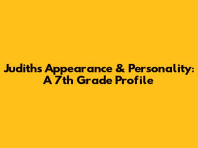 Judith's Appearance & Personality: A 7th Grade Profile