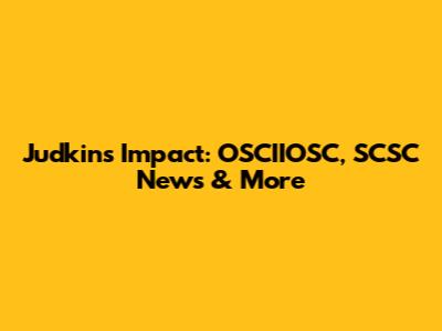 Judkins' Impact: OSCIIOSC, SCSC News & More