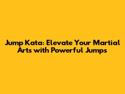 Jump Kata: Elevate Your Martial Arts with Powerful Jumps