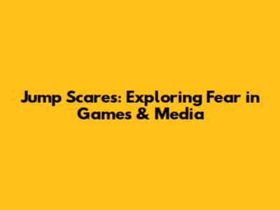 Jump Scares: Exploring Fear in Games & Media