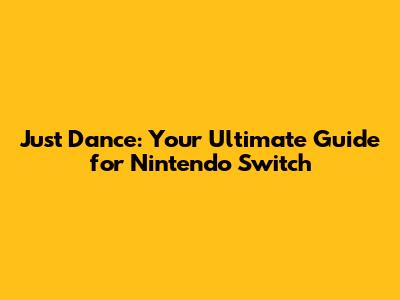 Just Dance: Your Ultimate Guide for Nintendo Switch