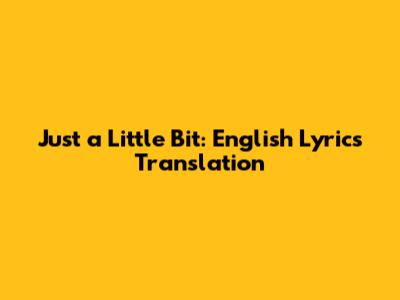 Just a Little Bit: English Lyrics Translation