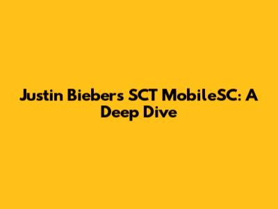 Justin Bieber's SCT MobileSC: A Deep Dive
