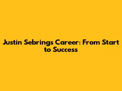 Justin Sebring's Career: From Start to Success
