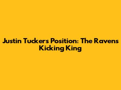 Justin Tucker's Position: The Ravens' Kicking King