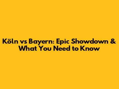 Köln vs Bayern: Epic Showdown & What You Need to Know