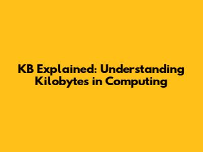 KB Explained: Understanding Kilobytes in Computing