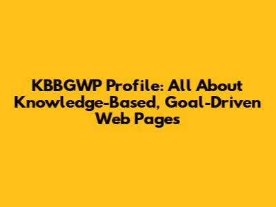 KBBGWP Profile: All About Knowledge-Based, Goal-Driven Web Pages