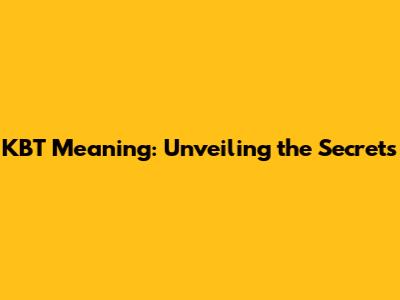 KBT Meaning: Unveiling the Secrets