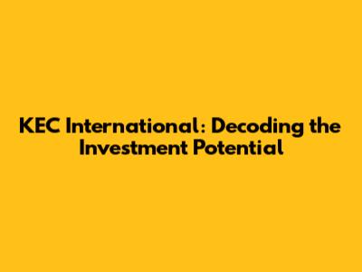 KEC International: Decoding the Investment Potential