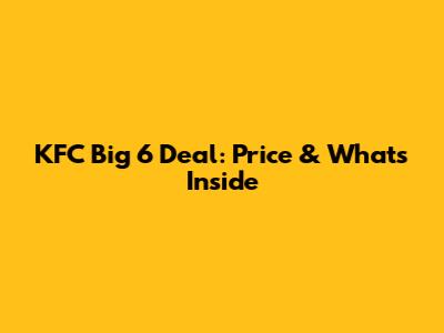 KFC Big 6 Deal: Price & What's Inside