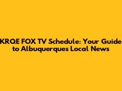 KRQE FOX TV Schedule: Your Guide to Albuquerque's Local News