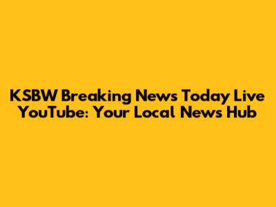 KSBW Breaking News Today Live YouTube: Your Local News Hub