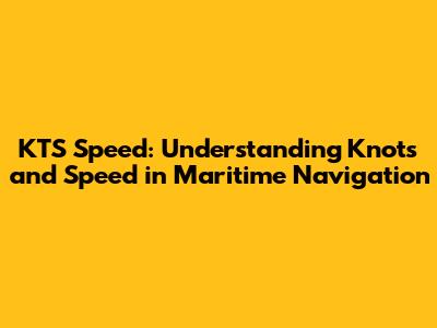 KTS Speed: Understanding Knots and Speed in Maritime Navigation