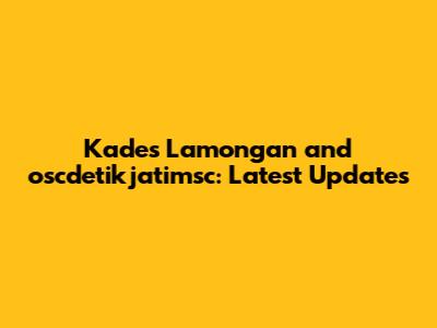 Kades Lamongan and oscdetikjatimsc: Latest Updates