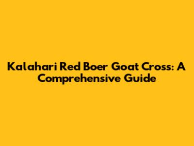 Kalahari Red Boer Goat Cross: A Comprehensive Guide
