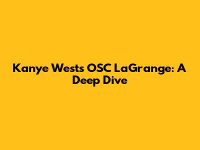 Kanye West's OSC LaGrange: A Deep Dive