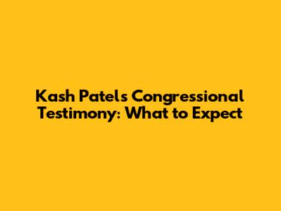 Kash Patel's Congressional Testimony: What to Expect
