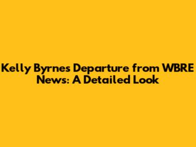 Kelly Byrne's Departure from WBRE News: A Detailed Look