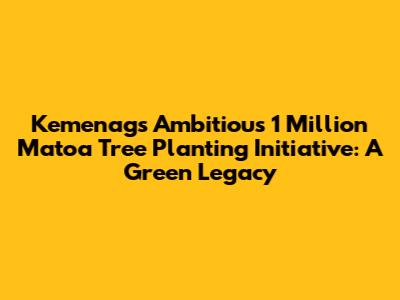 Kemenag's Ambitious 1 Million Matoa Tree Planting Initiative: A Green Legacy