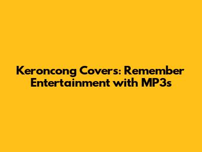 Keroncong Covers: Remember Entertainment with MP3s