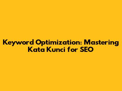 Keyword Optimization: Mastering Kata Kunci for SEO