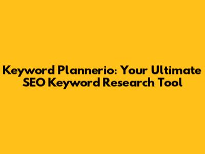 Keyword Plannerio: Your Ultimate SEO Keyword Research Tool