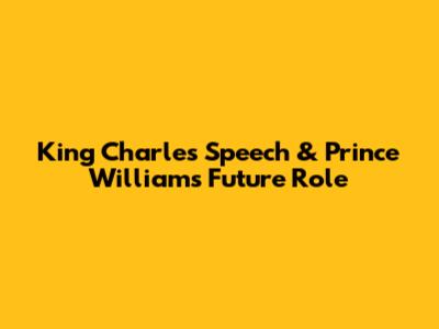 King Charles' Speech & Prince William's Future Role