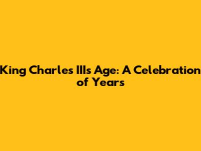 King Charles III's Age: A Celebration of Years