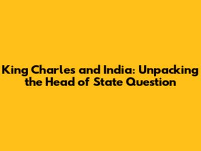King Charles and India: Unpacking the Head of State Question