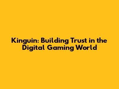 Kinguin: Building Trust in the Digital Gaming World