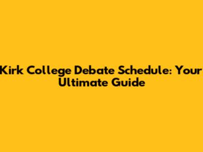 Kirk College Debate Schedule: Your Ultimate Guide