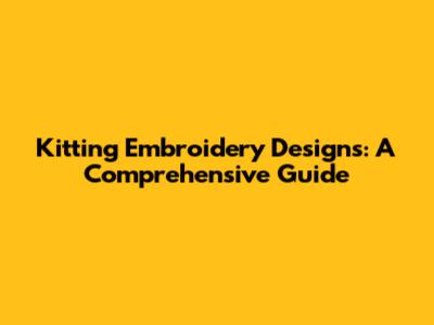 Kitting Embroidery Designs: A Comprehensive Guide