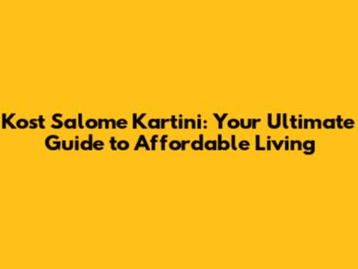 Kost Salome Kartini: Your Ultimate Guide to Affordable Living