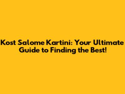 Kost Salome Kartini: Your Ultimate Guide to Finding the Best!