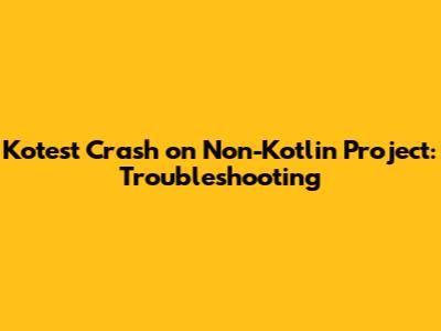 Kotest Crash on Non-Kotlin Project: Troubleshooting