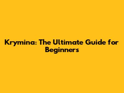 Krymina: The Ultimate Guide for Beginners