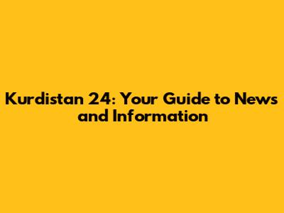 Kurdistan 24: Your Guide to News and Information