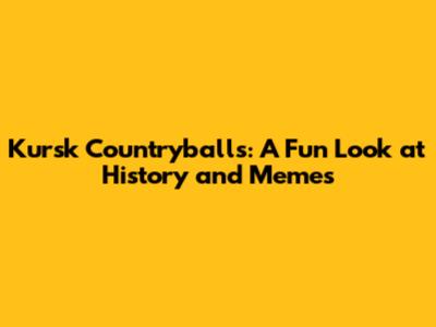 Kursk Countryballs: A Fun Look at History and Memes
