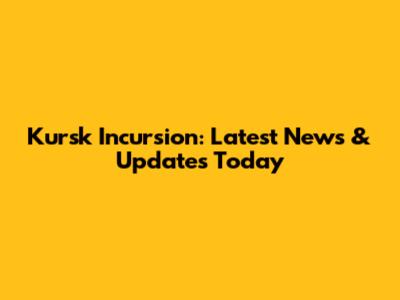 Kursk Incursion: Latest News & Updates Today